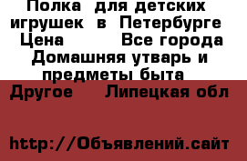 Полка  для детских  игрушек  в  Петербурге › Цена ­ 250 - Все города Домашняя утварь и предметы быта » Другое   . Липецкая обл.